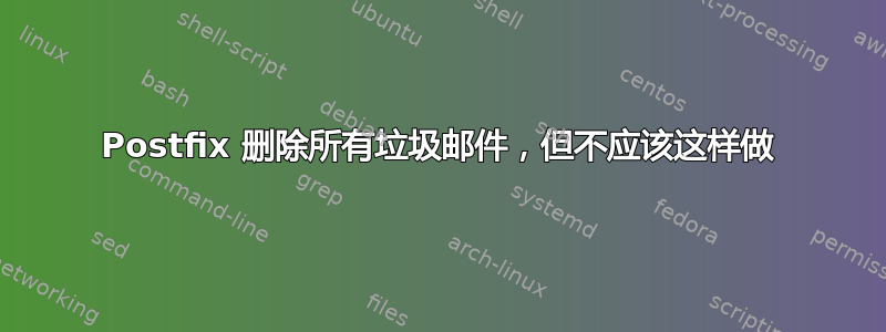 Postfix 删除所有垃圾邮件，但不应该这样做