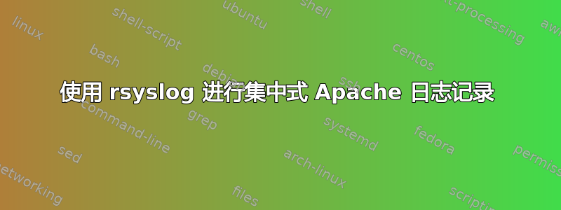 使用 rsyslog 进行集中式 Apache 日志记录