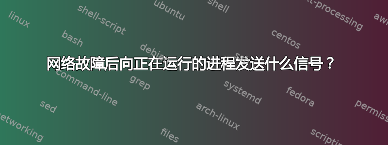 网络故障后向正在运行的进程发送什么信号？