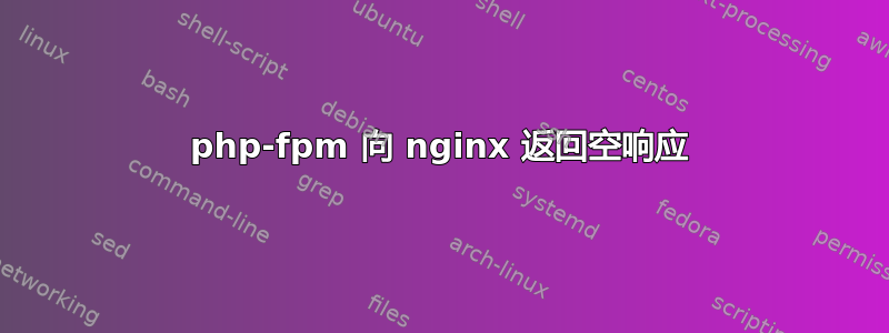 php-fpm 向 nginx 返回空响应