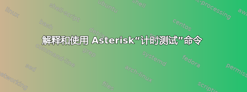 解释和使用 Asterisk“计时测试”命令