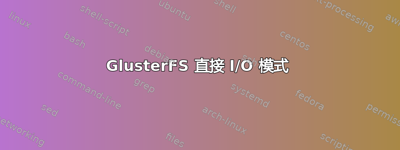 GlusterFS 直接 I/O 模式