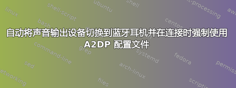 自动将声音输出设备切换到蓝牙耳机并在连接时强制使用 A2DP 配置文件