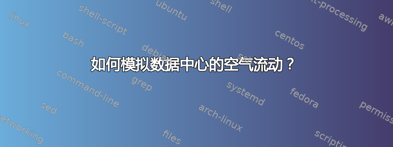 如何模拟数据中心的空气流动？