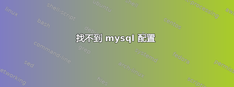 找不到 mysql 配置