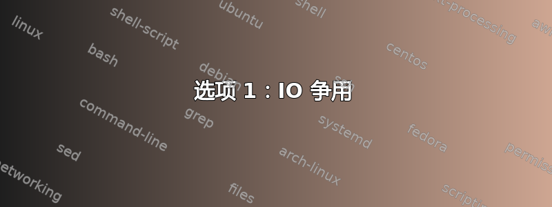 选项 1：IO 争用