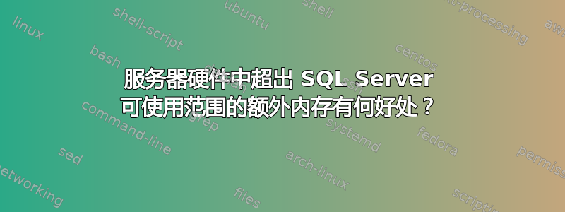 服务器硬件中超出 SQL Server 可使用范围的额外内存有何好处？