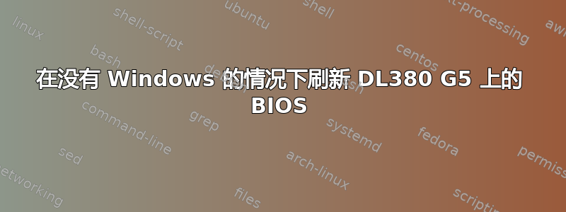 在没有 Windows 的情况下刷新 DL380 G5 上的 BIOS