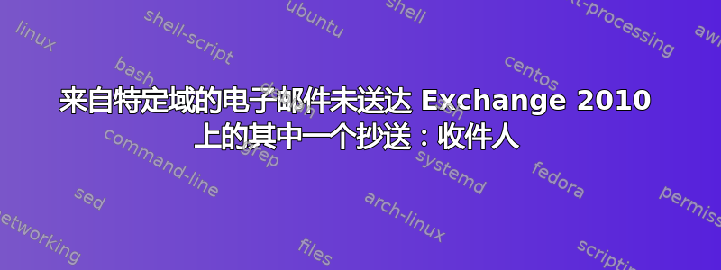 来自特定域的电子邮件未送达 Exchange 2010 上的其中一个抄送：收件人