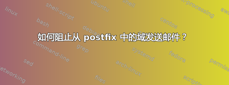 如何阻止从 postfix 中的域发送邮件？