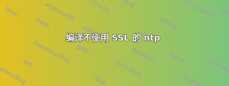 编译不使用 SSL 的 ntp