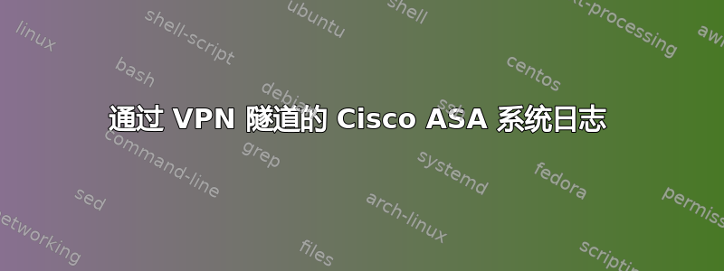 通过 VPN 隧道的 Cisco ASA 系统日志