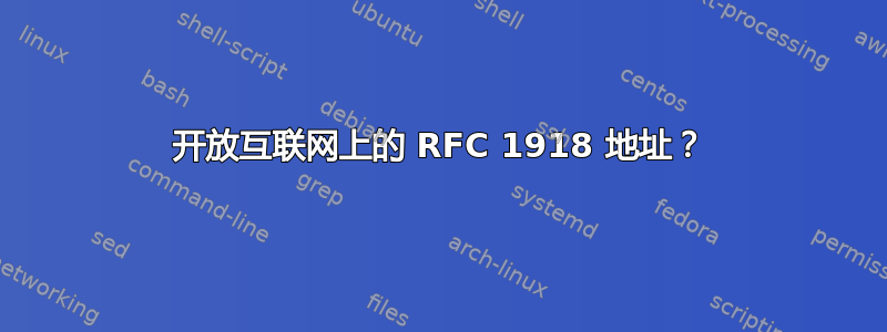 开放互联网上的 RFC 1918 地址？