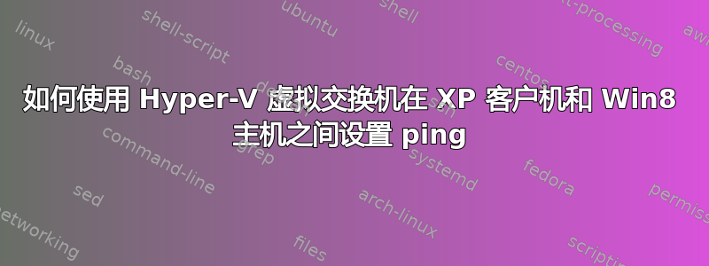 如何使用 Hyper-V 虚拟交换机在 XP 客户机和 Win8 主机之间设置 ping