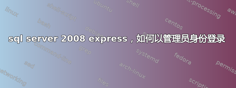 sql server 2008 express，如何以管理员身份登录