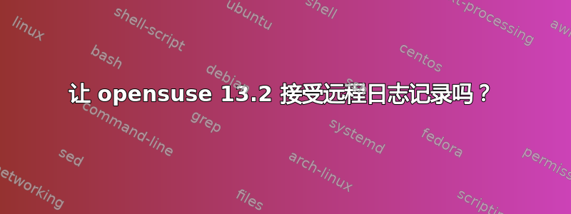 让 opensuse 13.2 接受远程日志记录吗？