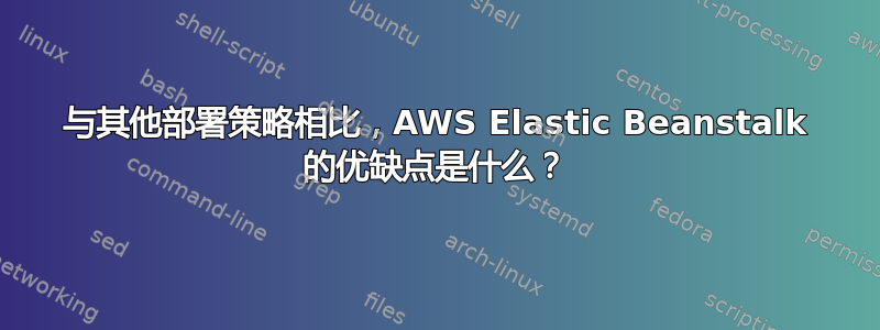 与其他部署策略相比，AWS Elastic Beanstalk 的优缺点是什么？