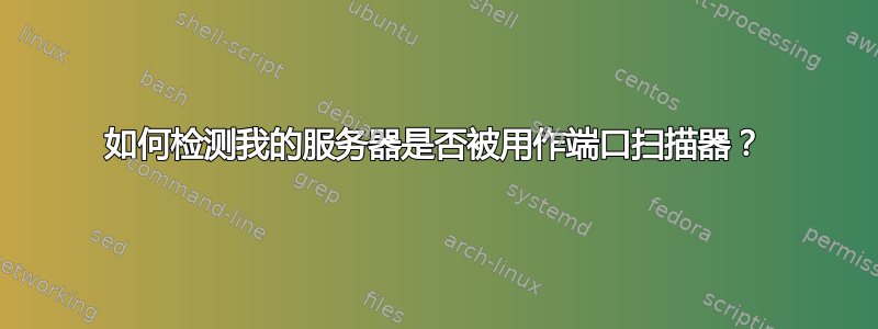 如何检测我的服务器是否被用作端口扫描器？