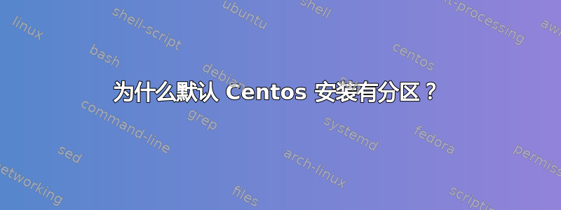 为什么默认 Centos 安装有分区？