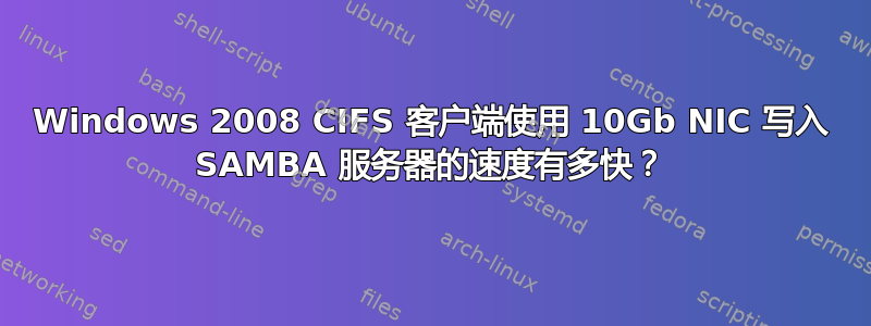 Windows 2008 CIFS 客户端使用 10Gb NIC 写入 SAMBA 服务器的速度有多快？