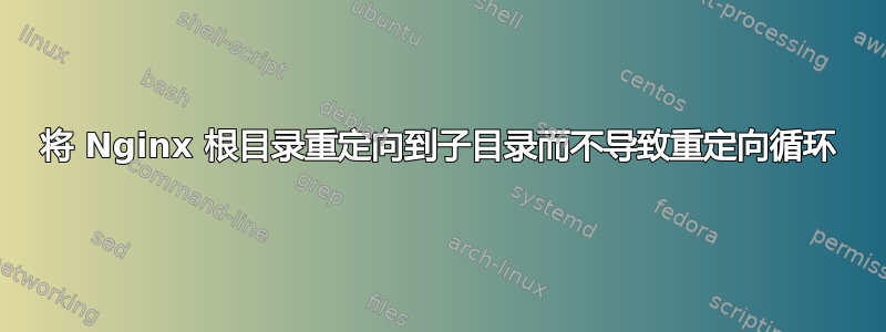 将 Nginx 根目录重定向到子目录而不导致重定向循环