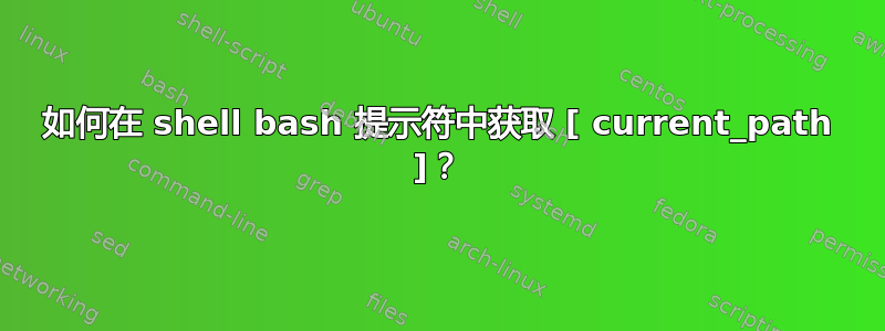 如何在 shell bash 提示符中获取 [ current_path ]？