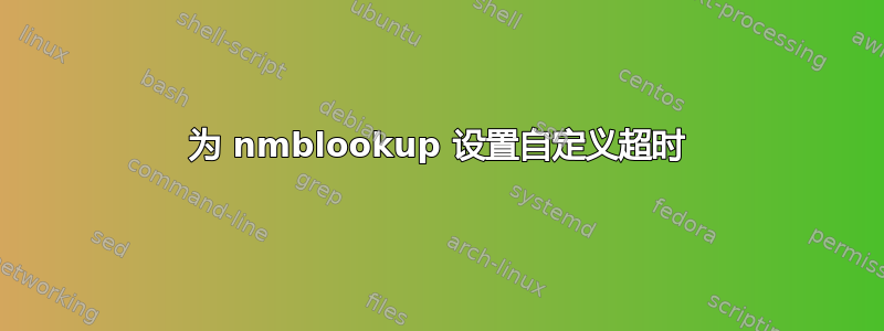 为 nmblookup 设置自定义超时