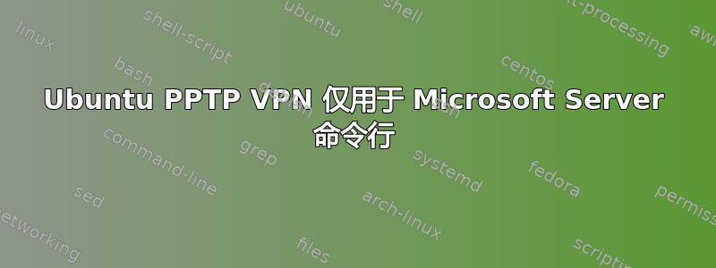 Ubuntu PPTP VPN 仅用于 Microsoft Server 命令行