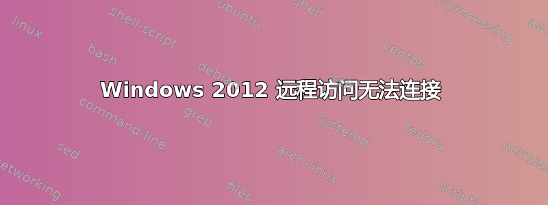 Windows 2012 远程访问无法连接