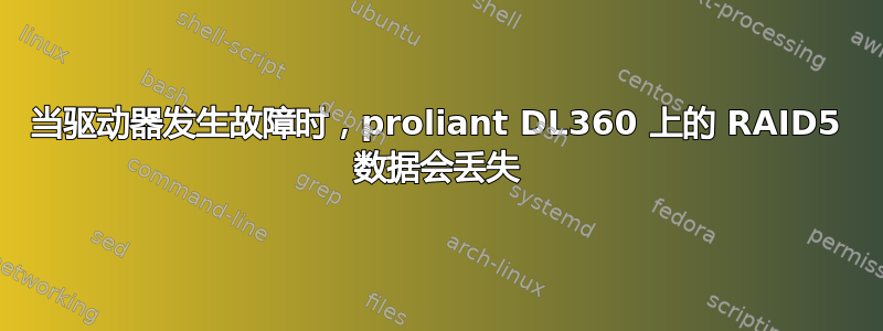 当驱动器发生故障时，proliant DL360 上的 RAID5 数据会丢失