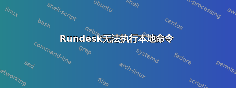 Rundesk无法执行本地命令