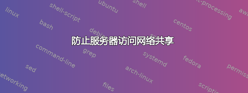 防止服务器访问网络共享