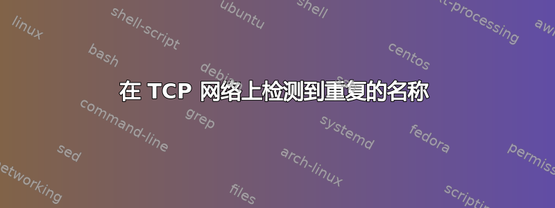 在 TCP 网络上检测到重复的名称