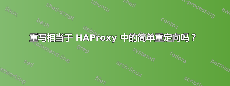 重写相当于 HAProxy 中的简单重定向吗？