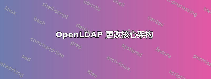 OpenLDAP 更改核心架构