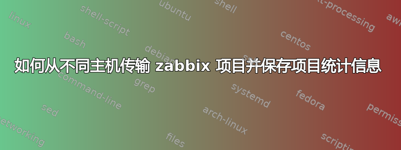 如何从不同主机传输 zabbix 项目并保存项目统计信息