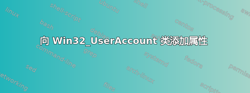 向 Win32_UserAccount 类添加属性