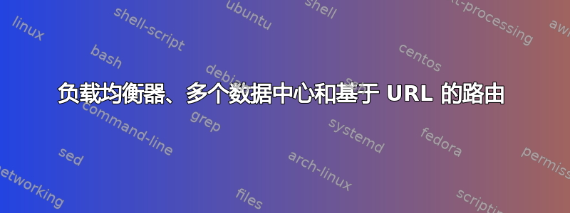 负载均衡器、多个数据中心和基于 URL 的路由