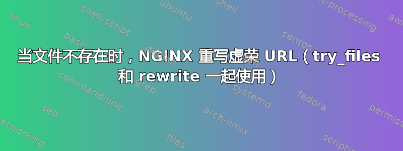 当文件不存在时，NGINX 重写虚荣 URL（try_files 和 rewrite 一起使用）