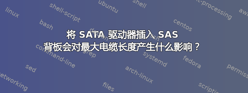 将 SATA 驱动器插入 SAS 背板会对最大电缆长度产生什么影响？