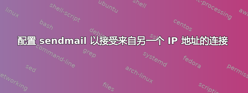 配置 sendmail 以接受来自另一个 IP 地址的连接