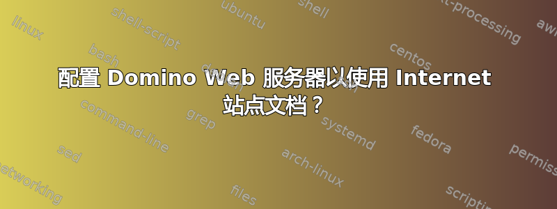 配置 Domino Web 服务器以使用 Internet 站点文档？