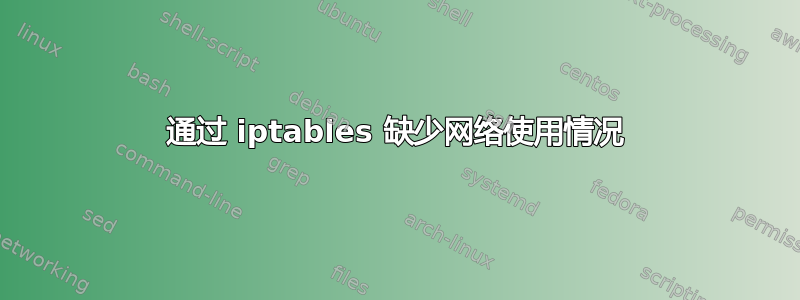 通过 iptables 缺少网络使用情况