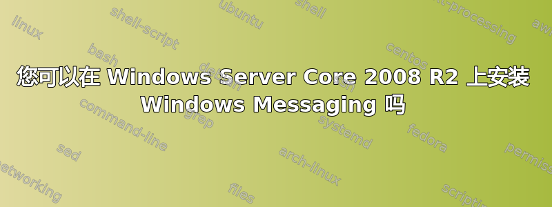 您可以在 Windows Server Core 2008 R2 上安装 Windows Messaging 吗