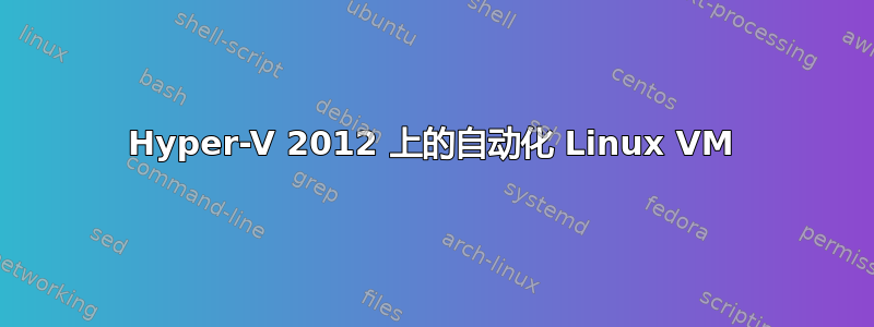 Hyper-V 2012 上的自动化 Linux VM