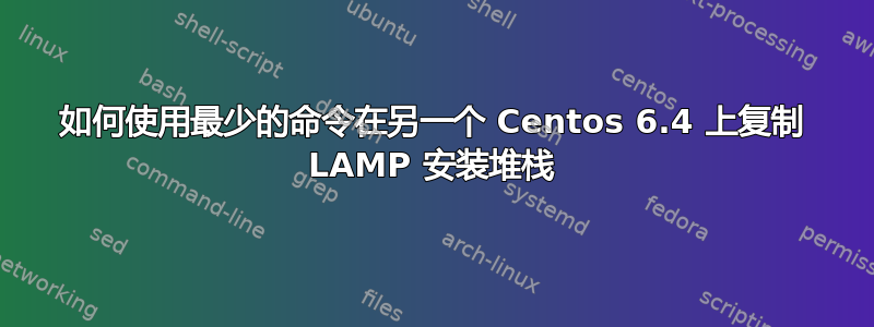 如何使用最少的命令在另一个 Centos 6.4 上复制 LAMP 安装堆栈