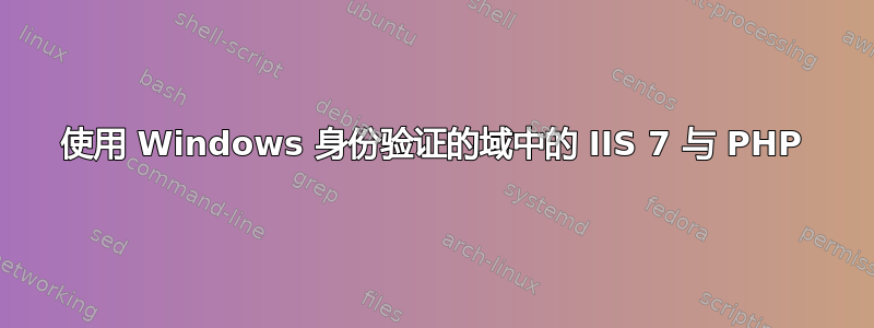 使用 Windows 身份验证的域中的 IIS 7 与 PHP