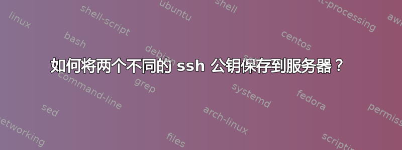 如何将两个不同的 ssh 公钥保存到服务器？