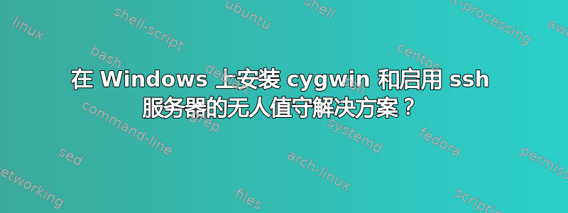 在 Windows 上安装 cygwin 和启用 ssh 服务器的无人值守解决方案？