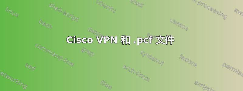 Cisco VPN 和 .pcf 文件